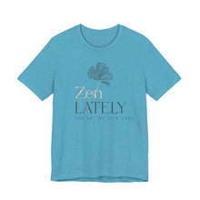 Load image into Gallery viewer, Zen Lately Unisex Tee – Self Care Message, Relaxed Fit Shirt, Mindfulness Apparel, Gift for Meditation Lovers, Inspirational T-Shirt