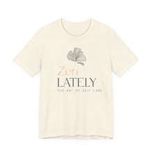 Load image into Gallery viewer, Zen Lately Unisex Tee – Self Care Message, Relaxed Fit Shirt, Mindfulness Apparel, Gift for Meditation Lovers, Inspirational T-Shirt