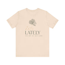 Load image into Gallery viewer, Zen Lately Unisex Tee – Self Care Message, Relaxed Fit Shirt, Mindfulness Apparel, Gift for Meditation Lovers, Inspirational T-Shirt