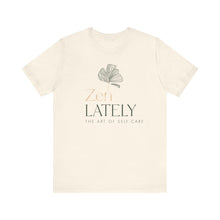 Load image into Gallery viewer, Zen Lately Unisex Tee – Self Care Message, Relaxed Fit Shirt, Mindfulness Apparel, Gift for Meditation Lovers, Inspirational T-Shirt