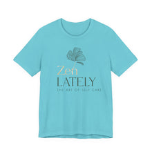 Load image into Gallery viewer, Zen Lately Unisex Tee – Self Care Message, Relaxed Fit Shirt, Mindfulness Apparel, Gift for Meditation Lovers, Inspirational T-Shirt