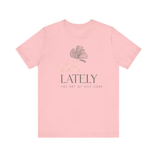Load image into Gallery viewer, Zen Lately Unisex Tee – Self Care Message, Relaxed Fit Shirt, Mindfulness Apparel, Gift for Meditation Lovers, Inspirational T-Shirt