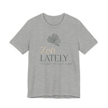 Load image into Gallery viewer, Zen Lately Unisex Tee – Self Care Message, Relaxed Fit Shirt, Mindfulness Apparel, Gift for Meditation Lovers, Inspirational T-Shirt
