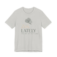 Load image into Gallery viewer, Zen Lately Unisex Tee – Self Care Message, Relaxed Fit Shirt, Mindfulness Apparel, Gift for Meditation Lovers, Inspirational T-Shirt