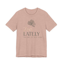 Load image into Gallery viewer, Zen Lately Unisex Tee – Self Care Message, Relaxed Fit Shirt, Mindfulness Apparel, Gift for Meditation Lovers, Inspirational T-Shirt