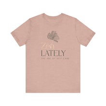Load image into Gallery viewer, Zen Lately Unisex Tee – Self Care Message, Relaxed Fit Shirt, Mindfulness Apparel, Gift for Meditation Lovers, Inspirational T-Shirt