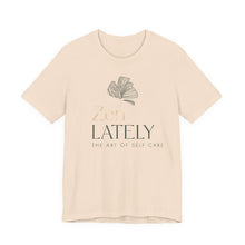Load image into Gallery viewer, Zen Lately Unisex Tee – Self Care Message, Relaxed Fit Shirt, Mindfulness Apparel, Gift for Meditation Lovers, Inspirational T-Shirt