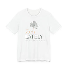 Load image into Gallery viewer, Zen Lately Unisex Tee – Self Care Message, Relaxed Fit Shirt, Mindfulness Apparel, Gift for Meditation Lovers, Inspirational T-Shirt